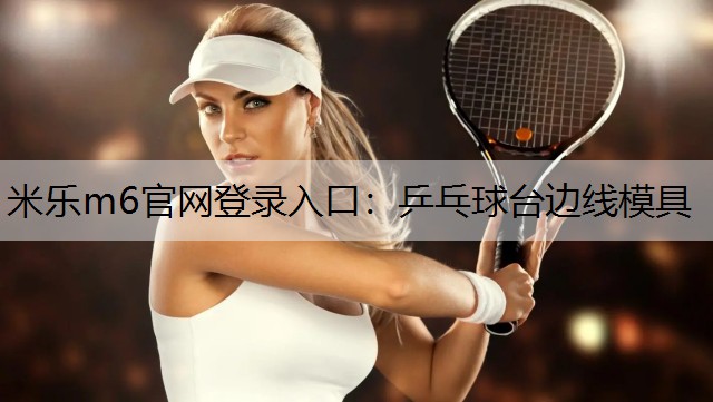 米乐m6官网登录入口：乒乓球台边线模具